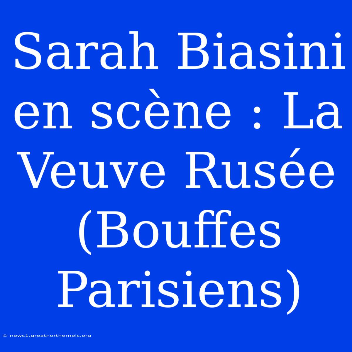 Sarah Biasini En Scène : La Veuve Rusée (Bouffes Parisiens)