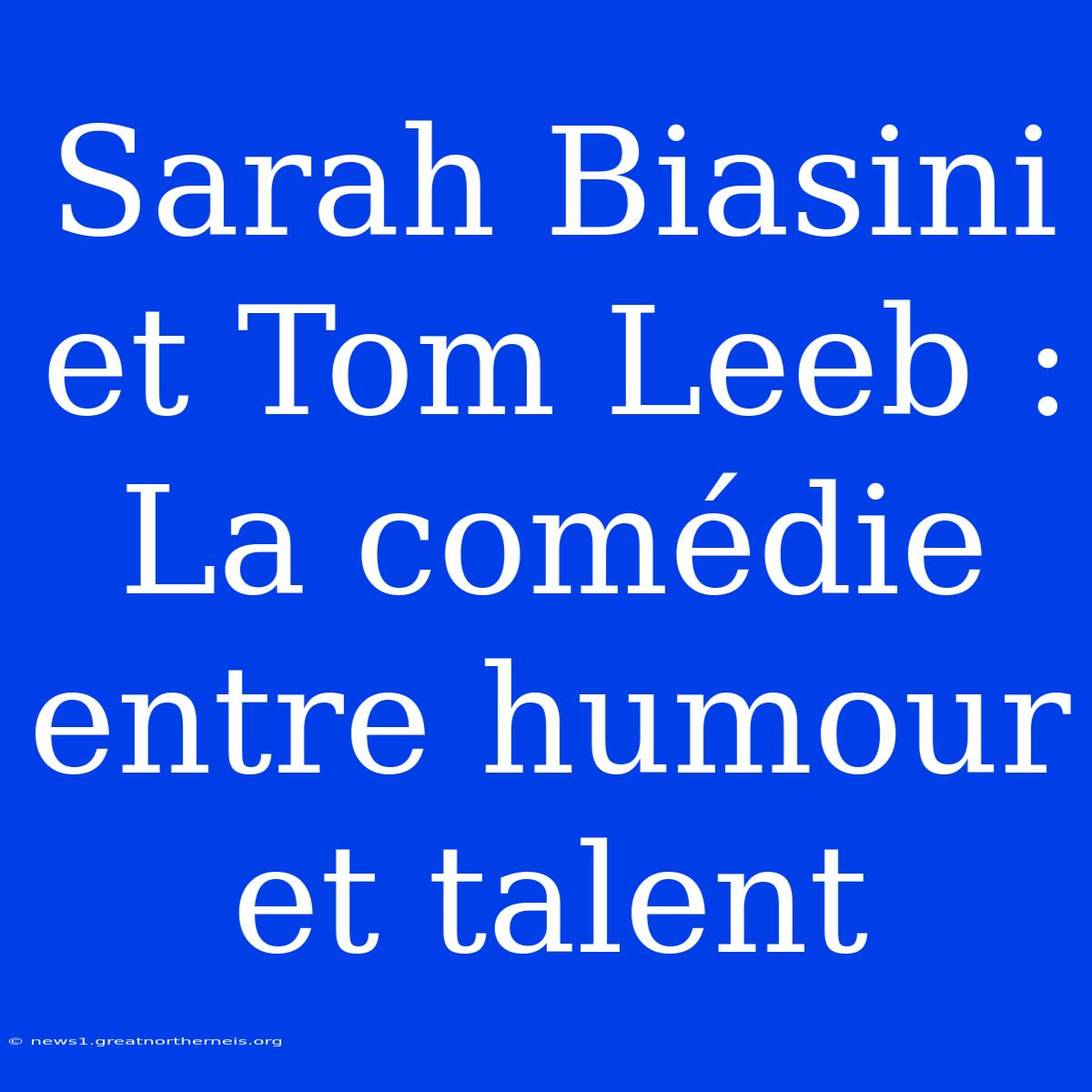 Sarah Biasini Et Tom Leeb : La Comédie Entre Humour Et Talent