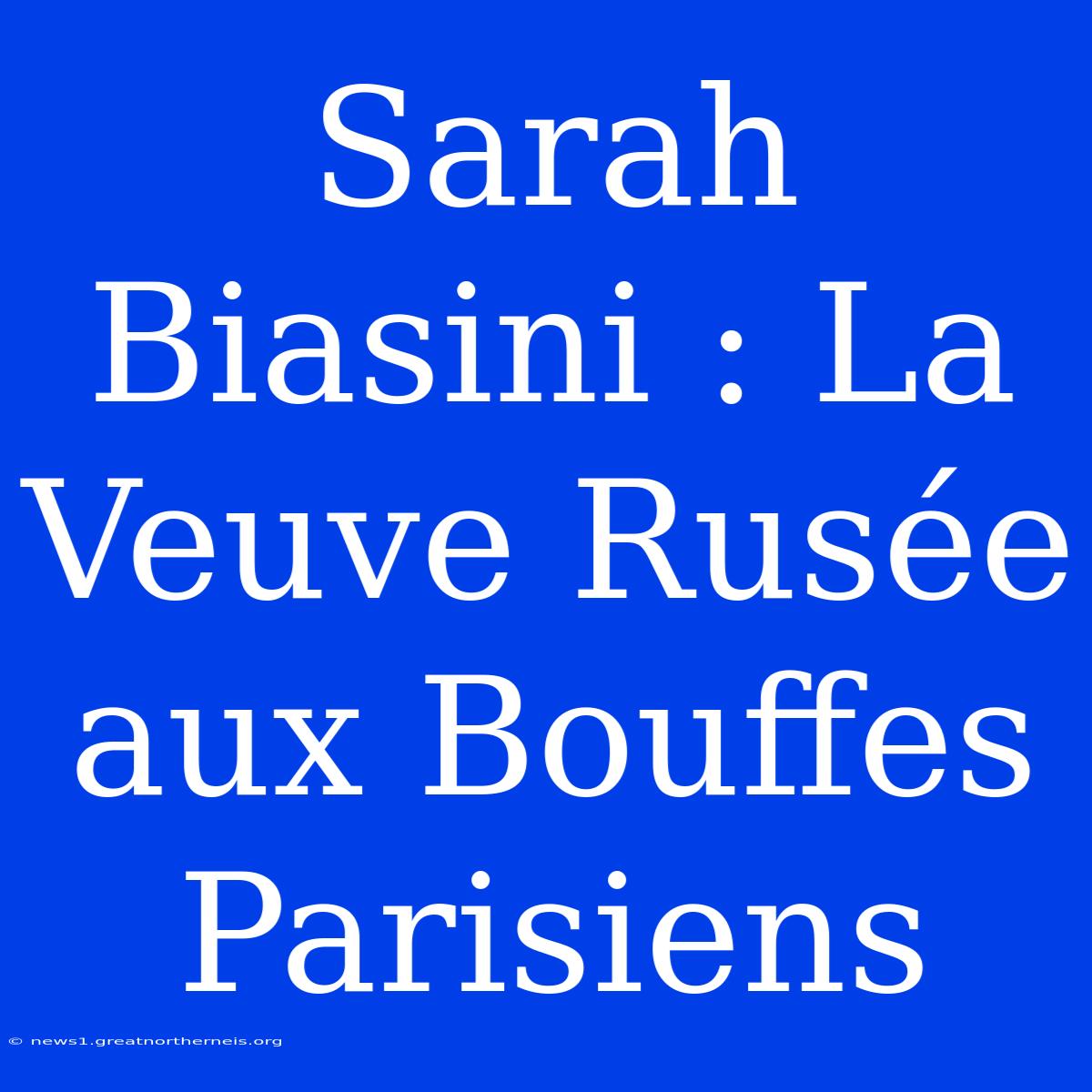 Sarah Biasini : La Veuve Rusée Aux Bouffes Parisiens