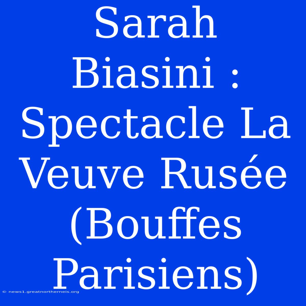 Sarah Biasini : Spectacle La Veuve Rusée (Bouffes Parisiens)