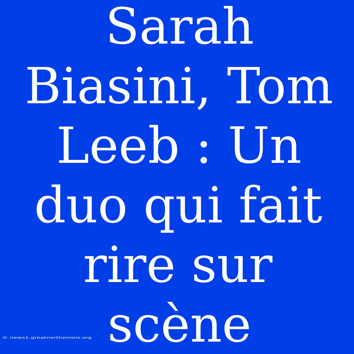 Sarah Biasini, Tom Leeb : Un Duo Qui Fait Rire Sur Scène