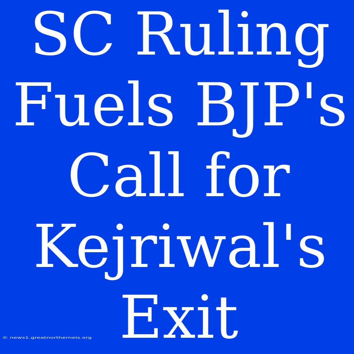 SC Ruling Fuels BJP's Call For Kejriwal's Exit