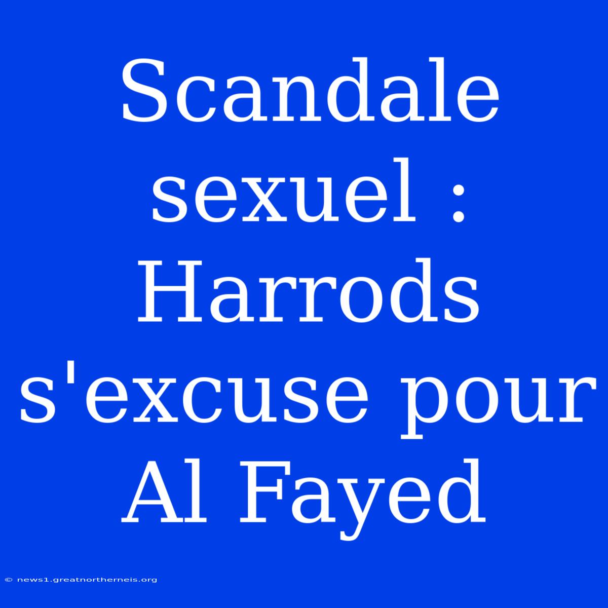 Scandale Sexuel : Harrods S'excuse Pour Al Fayed