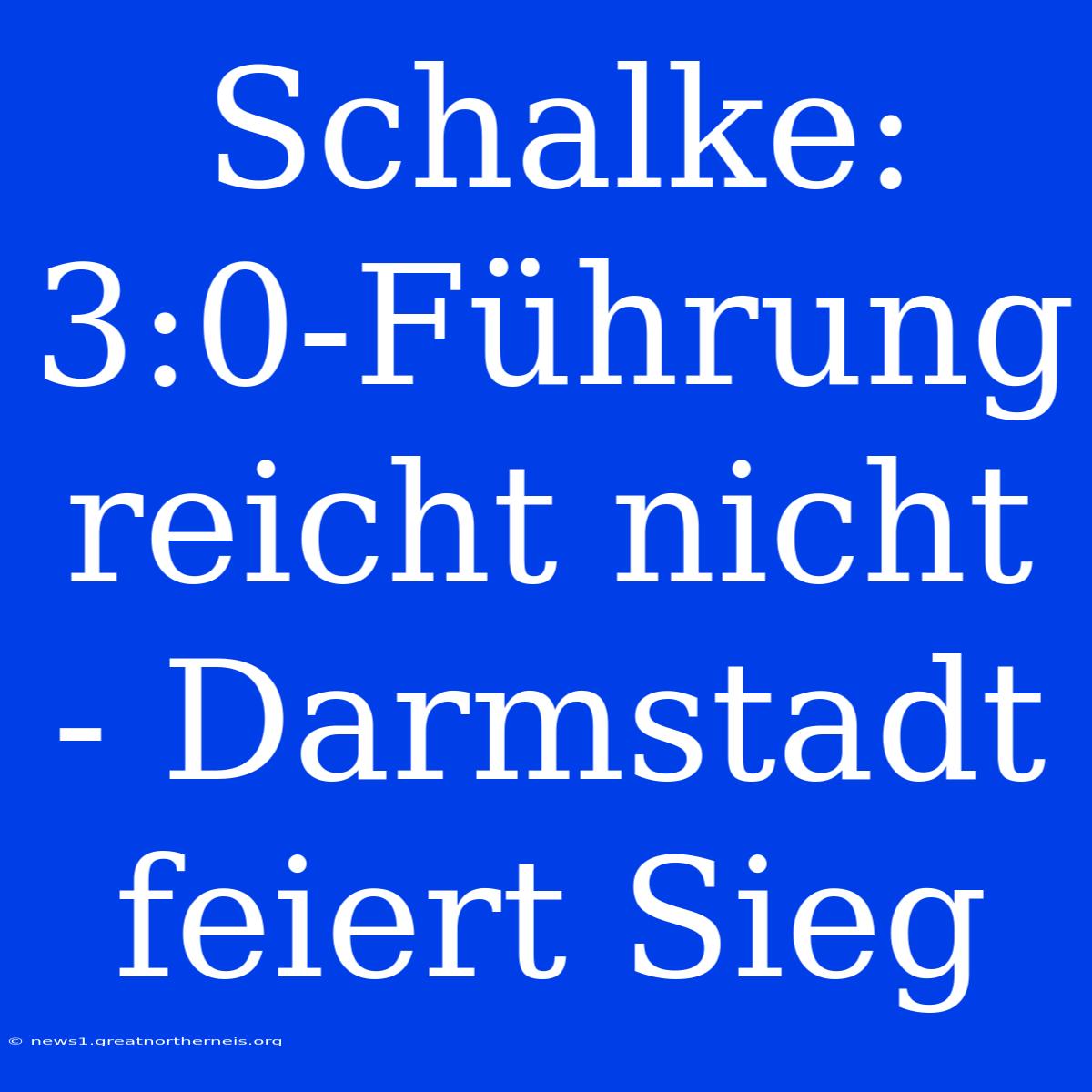 Schalke: 3:0-Führung Reicht Nicht - Darmstadt Feiert Sieg