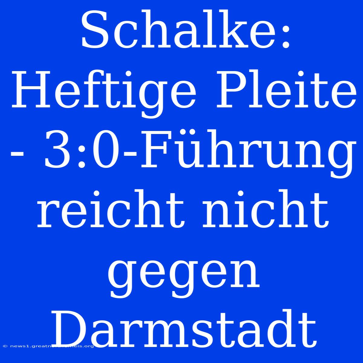 Schalke: Heftige Pleite - 3:0-Führung Reicht Nicht Gegen Darmstadt