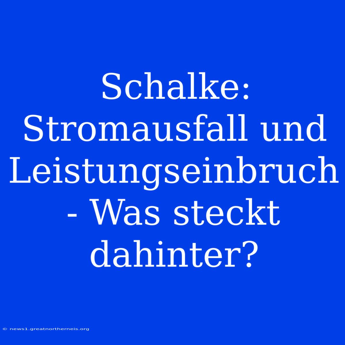 Schalke: Stromausfall Und Leistungseinbruch - Was Steckt Dahinter?