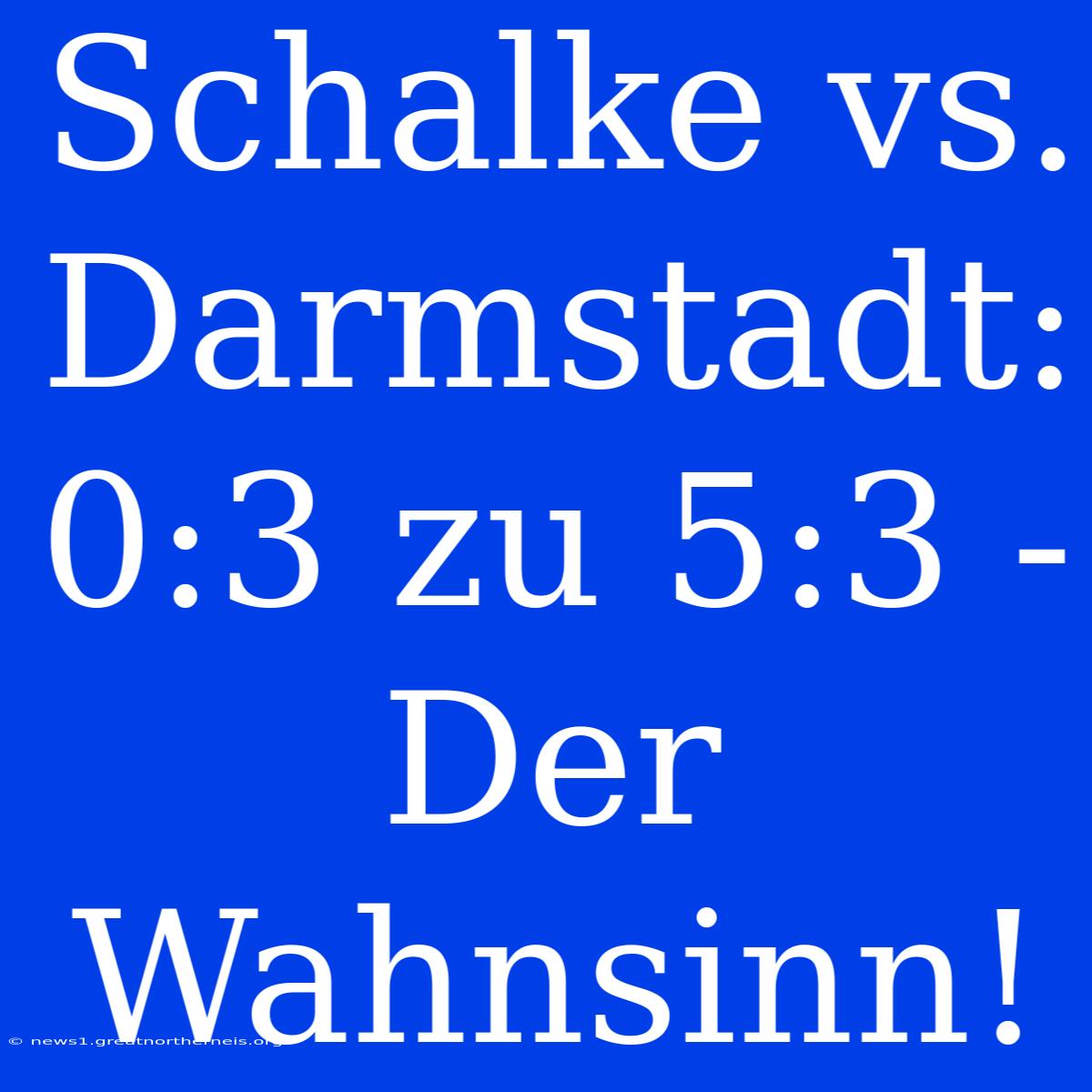 Schalke Vs. Darmstadt: 0:3 Zu 5:3 - Der Wahnsinn!