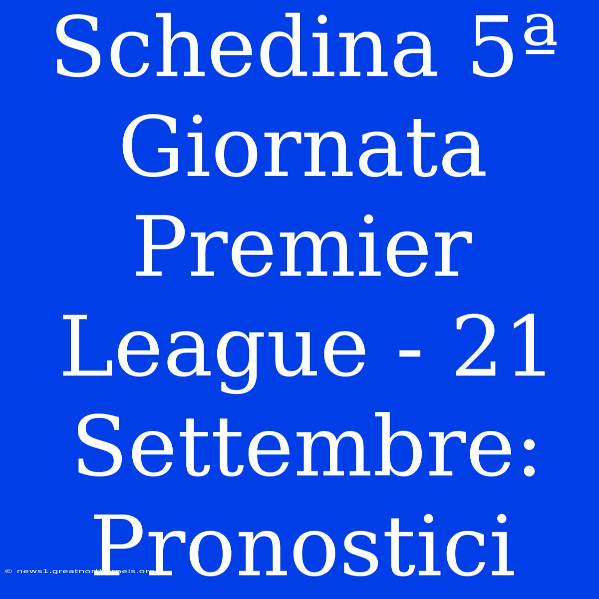 Schedina 5ª Giornata Premier League - 21 Settembre: Pronostici