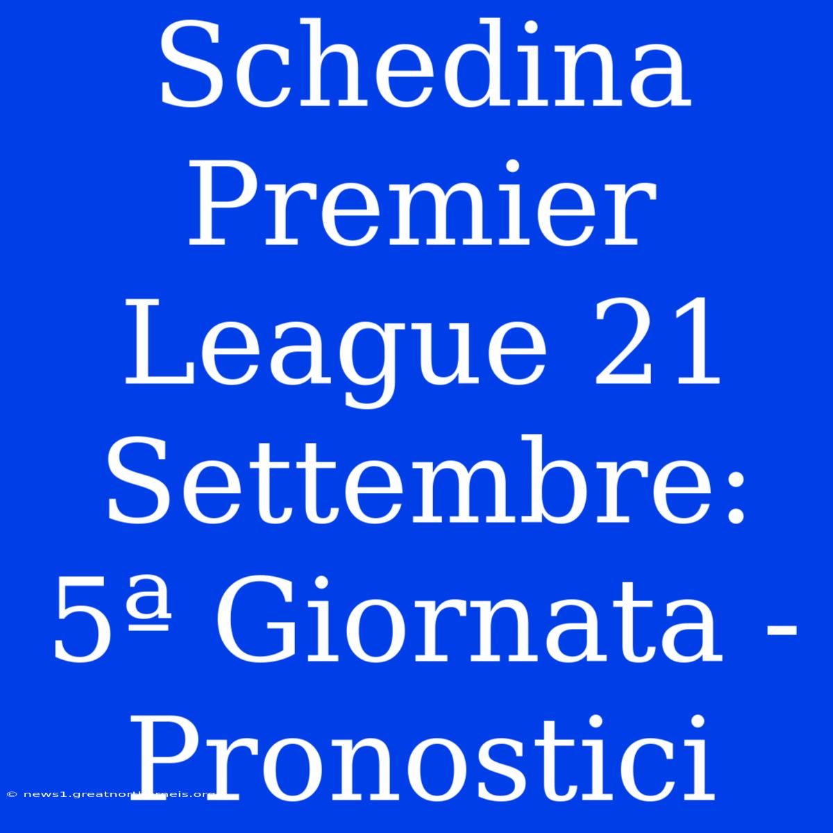 Schedina Premier League 21 Settembre: 5ª Giornata - Pronostici