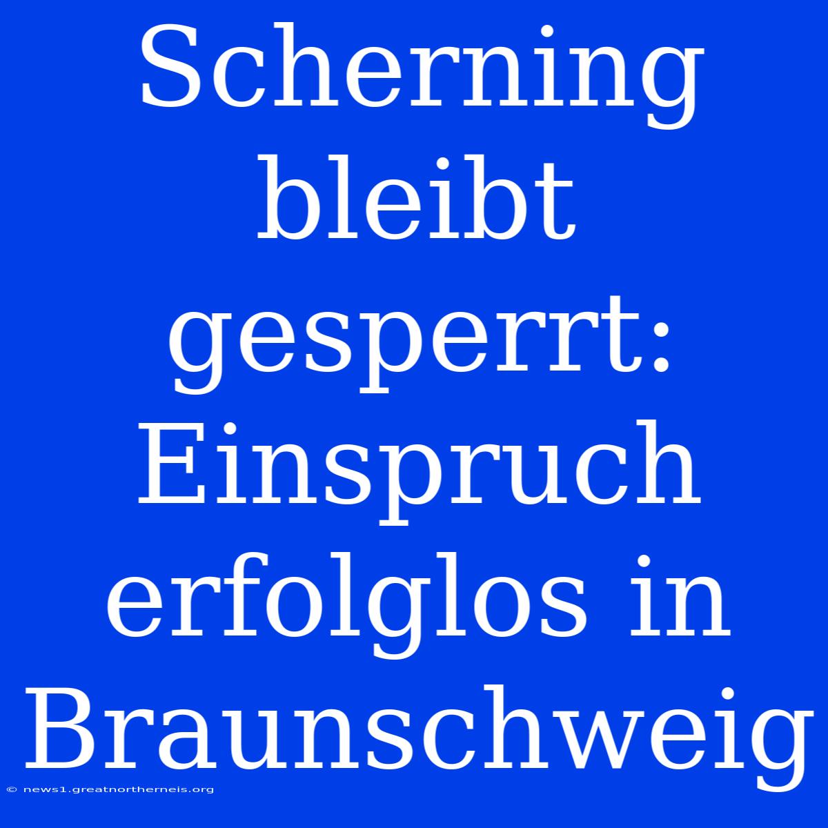 Scherning Bleibt Gesperrt: Einspruch Erfolglos In Braunschweig