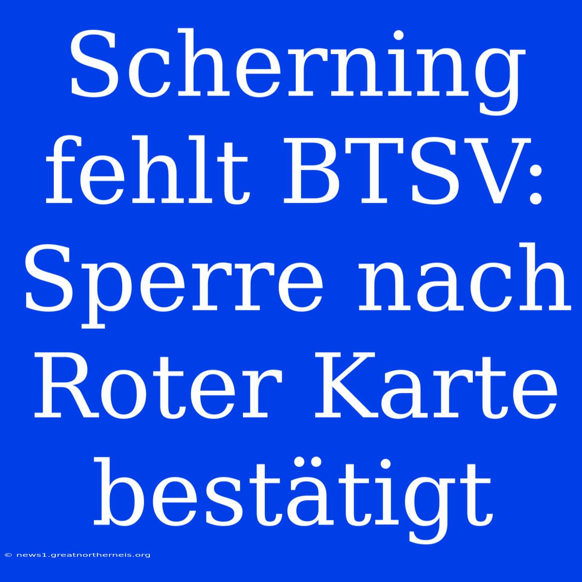 Scherning Fehlt BTSV: Sperre Nach Roter Karte Bestätigt