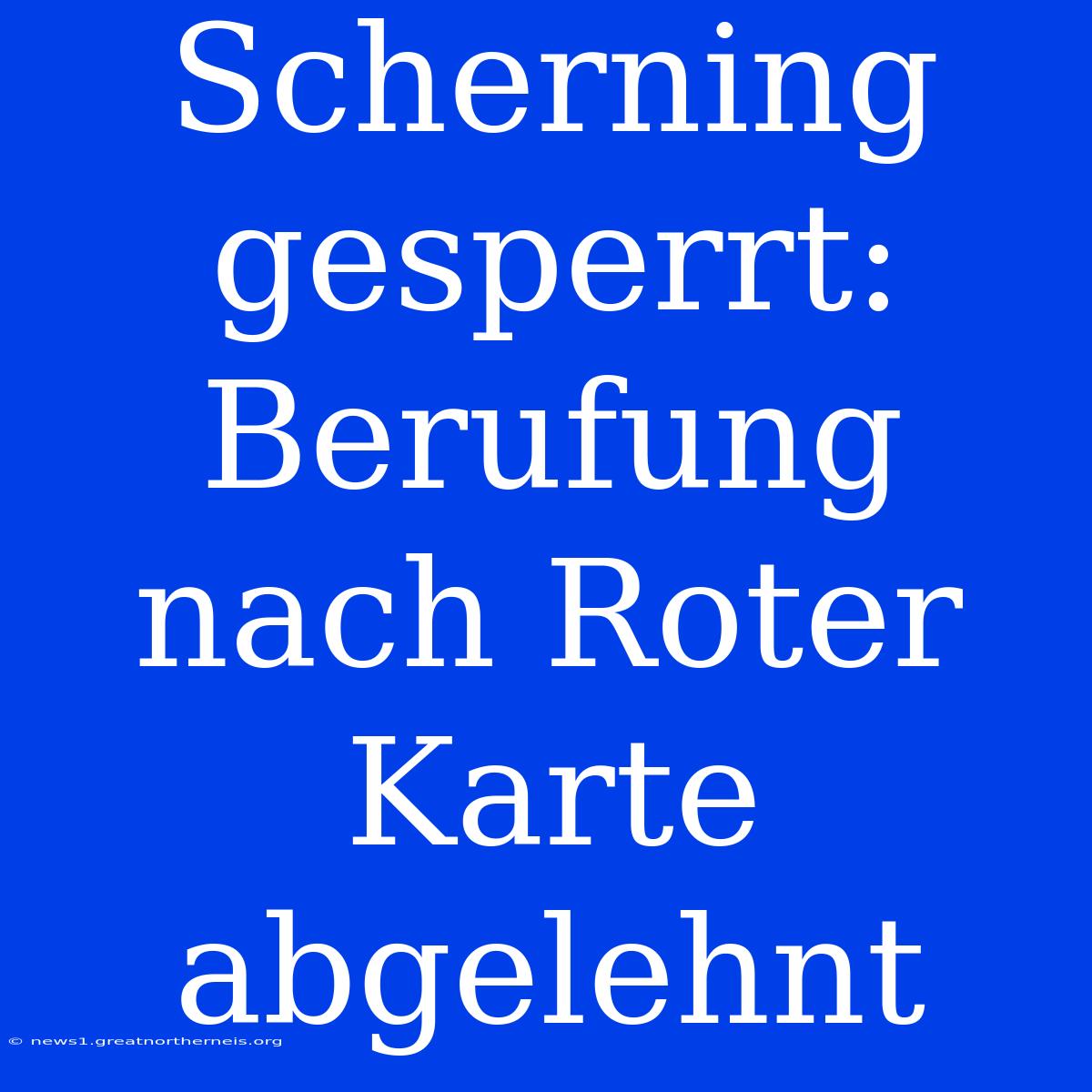 Scherning Gesperrt: Berufung Nach Roter Karte Abgelehnt