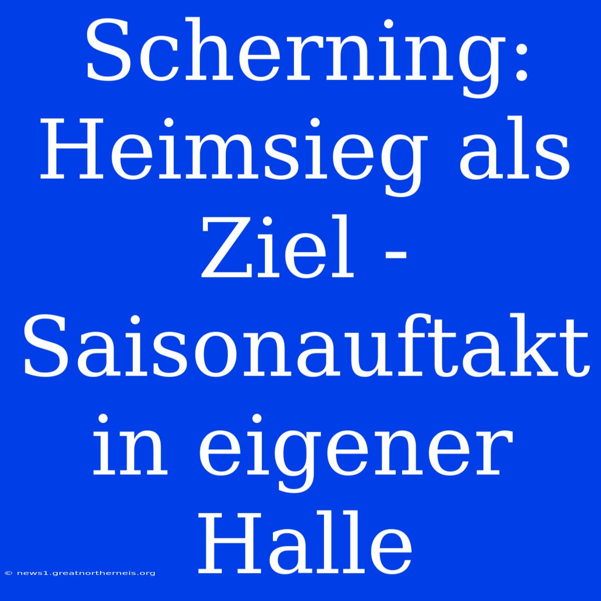 Scherning: Heimsieg Als Ziel - Saisonauftakt In Eigener Halle