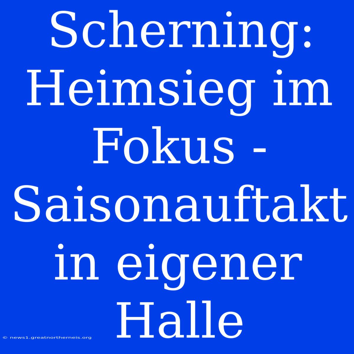 Scherning: Heimsieg Im Fokus - Saisonauftakt In Eigener Halle