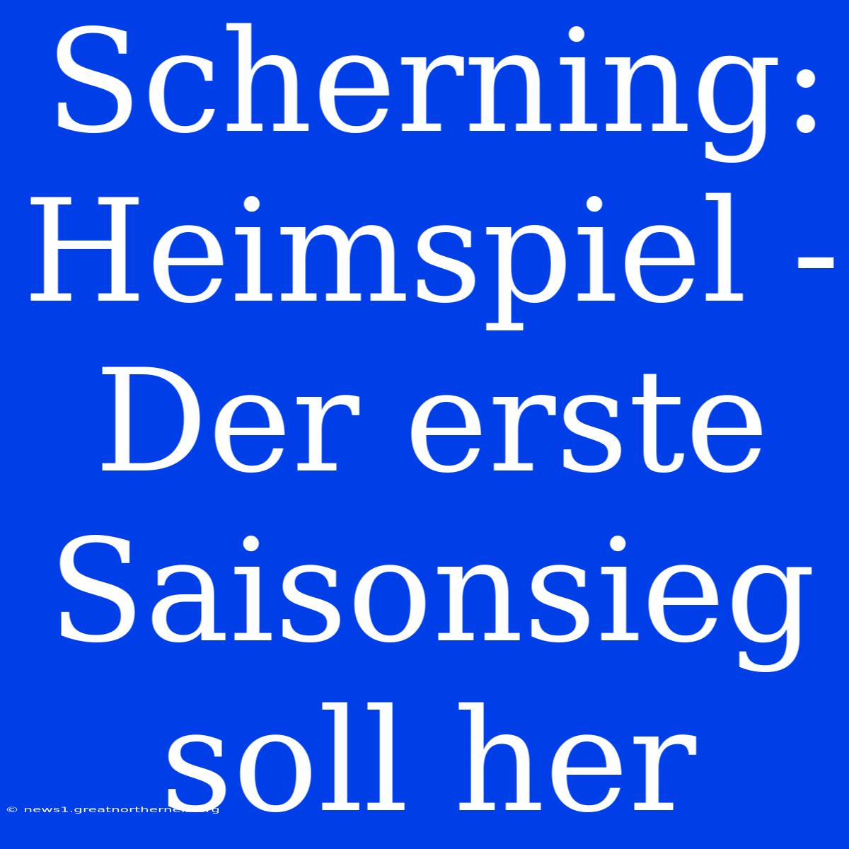 Scherning: Heimspiel - Der Erste Saisonsieg Soll Her