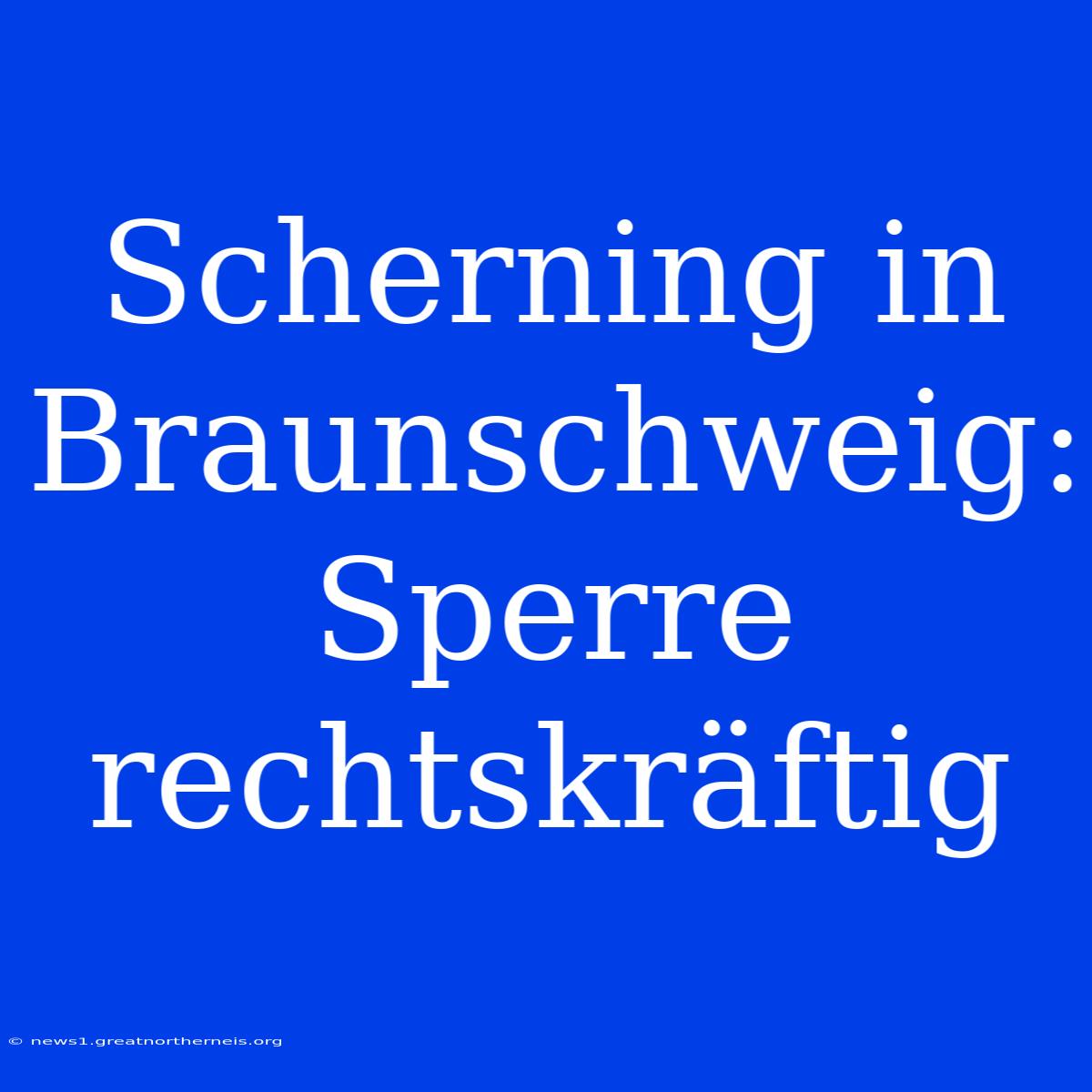 Scherning In Braunschweig: Sperre Rechtskräftig