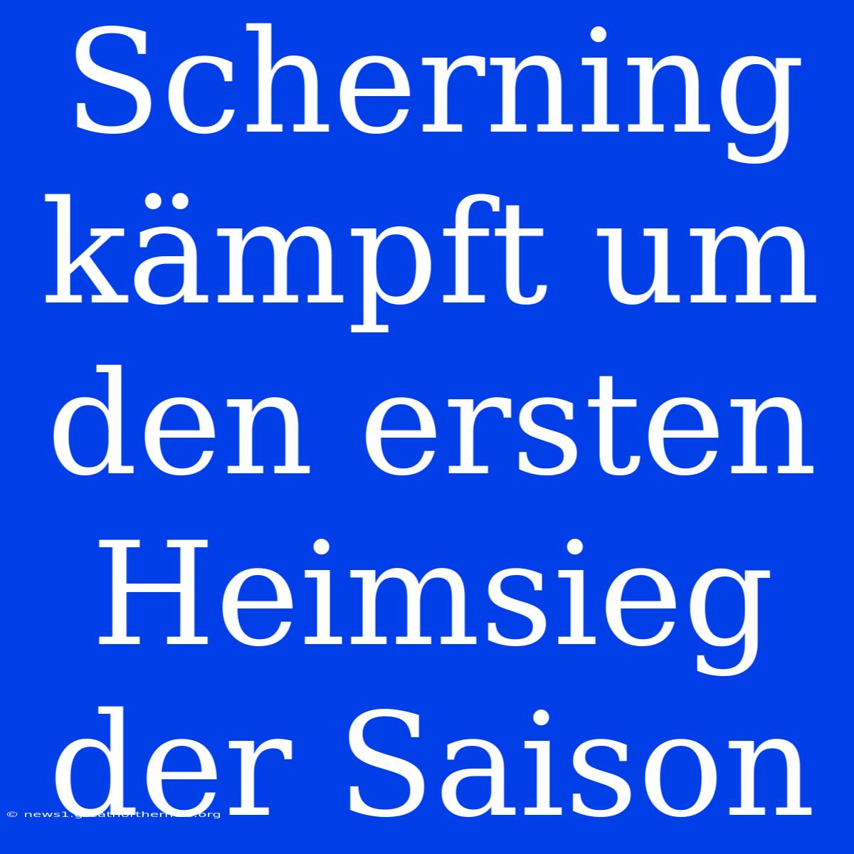 Scherning Kämpft Um Den Ersten Heimsieg Der Saison