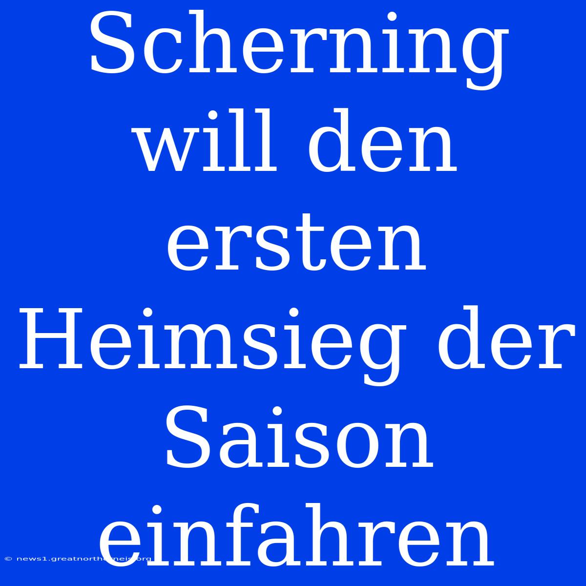 Scherning Will Den Ersten Heimsieg Der Saison Einfahren