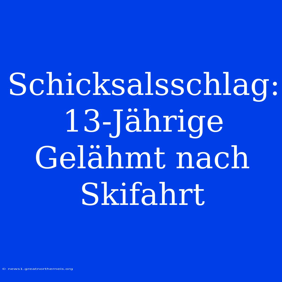 Schicksalsschlag: 13-Jährige Gelähmt Nach Skifahrt