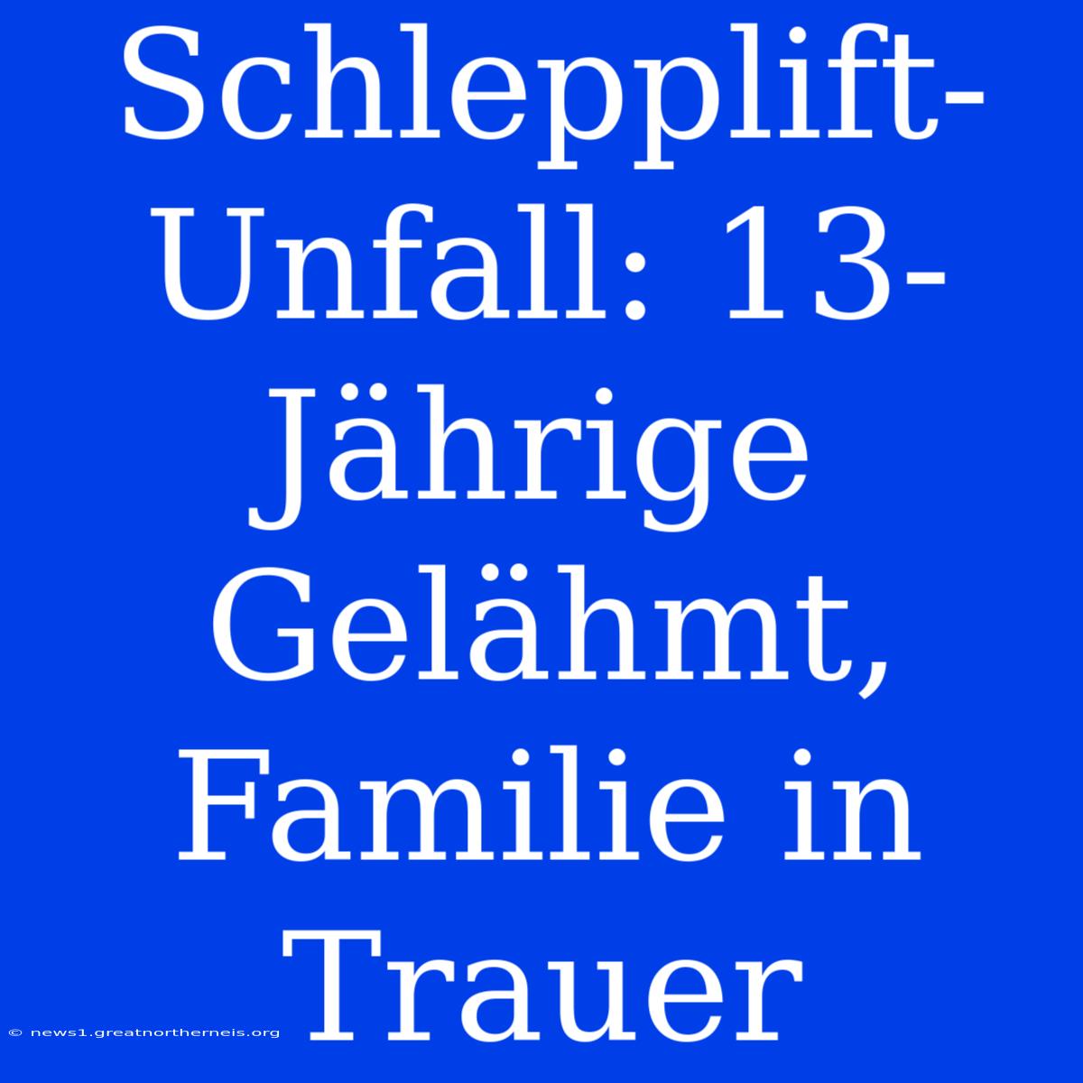 Schlepplift-Unfall: 13-Jährige Gelähmt, Familie In Trauer