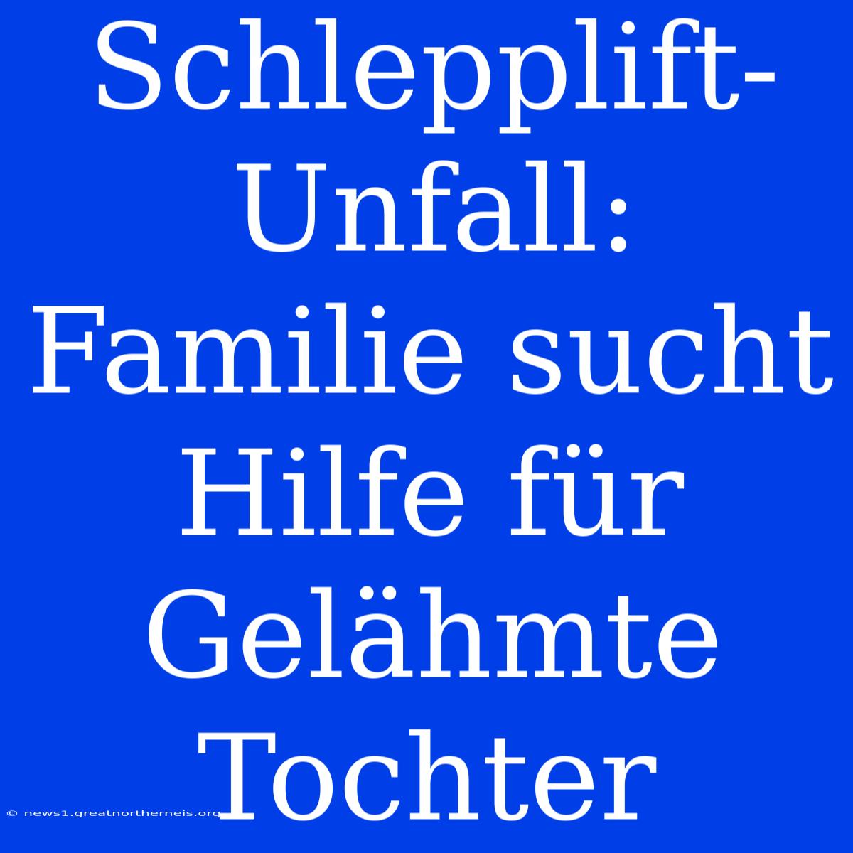 Schlepplift-Unfall: Familie Sucht Hilfe Für Gelähmte Tochter