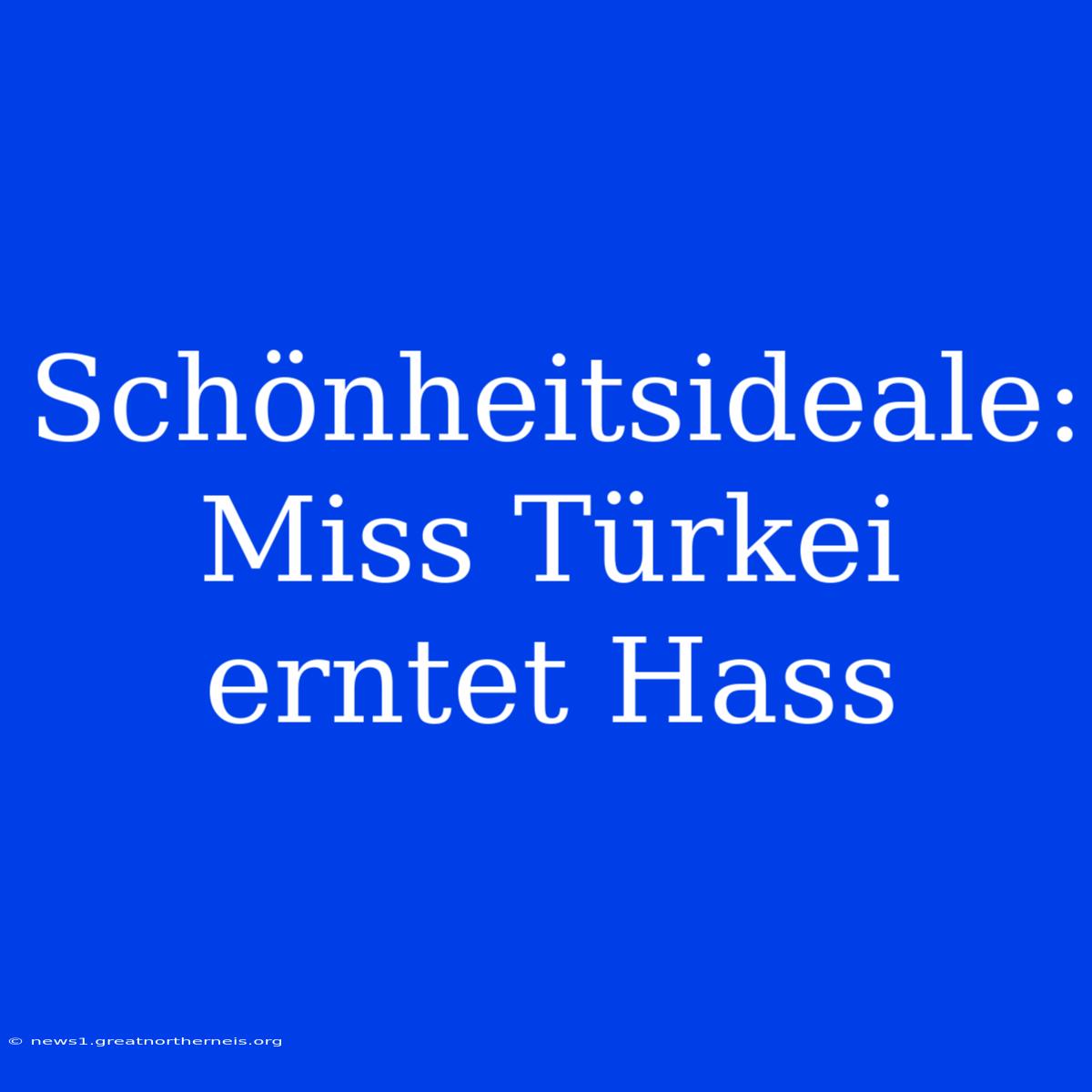 Schönheitsideale: Miss Türkei Erntet Hass