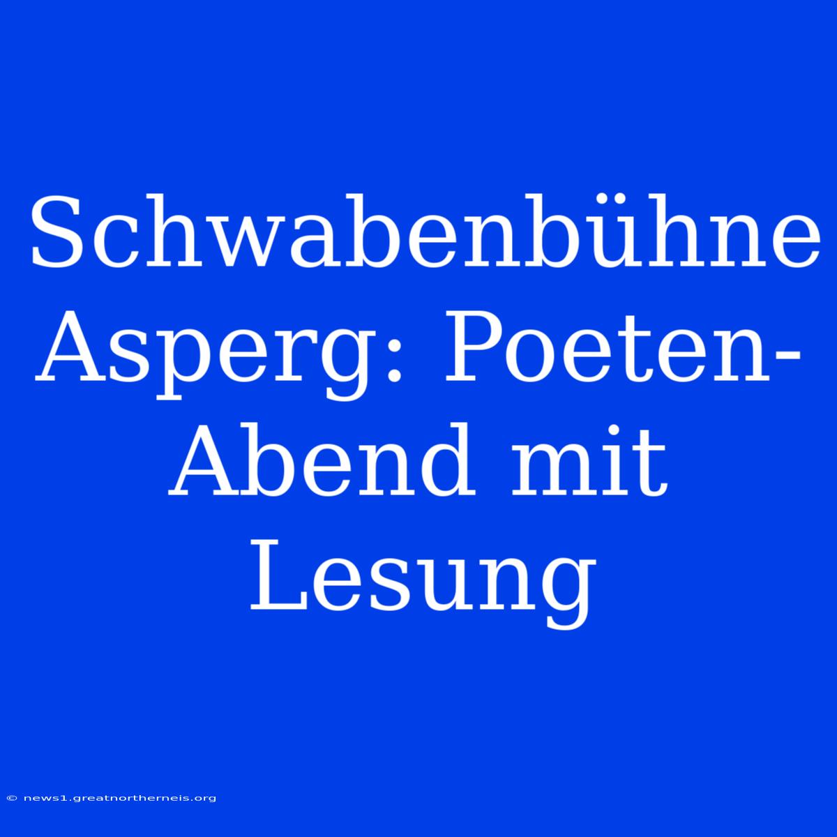 Schwabenbühne Asperg: Poeten-Abend Mit Lesung