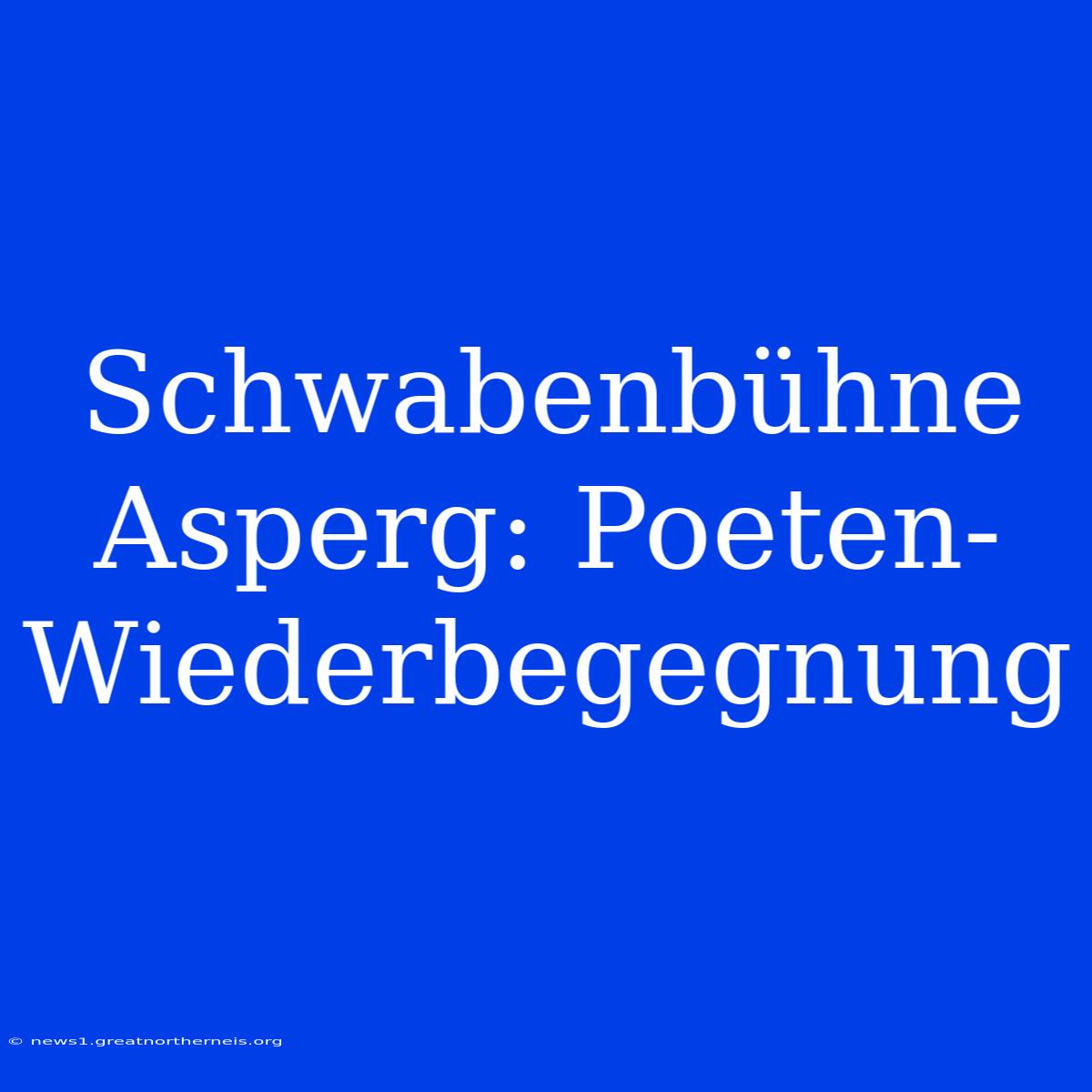 Schwabenbühne Asperg: Poeten-Wiederbegegnung