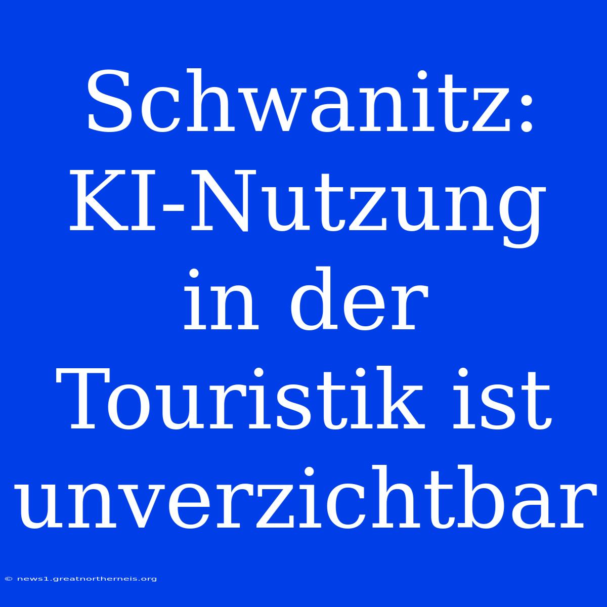 Schwanitz: KI-Nutzung In Der Touristik Ist Unverzichtbar