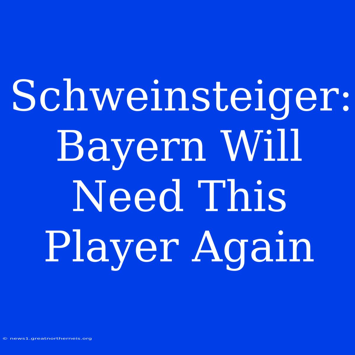 Schweinsteiger: Bayern Will Need This Player Again