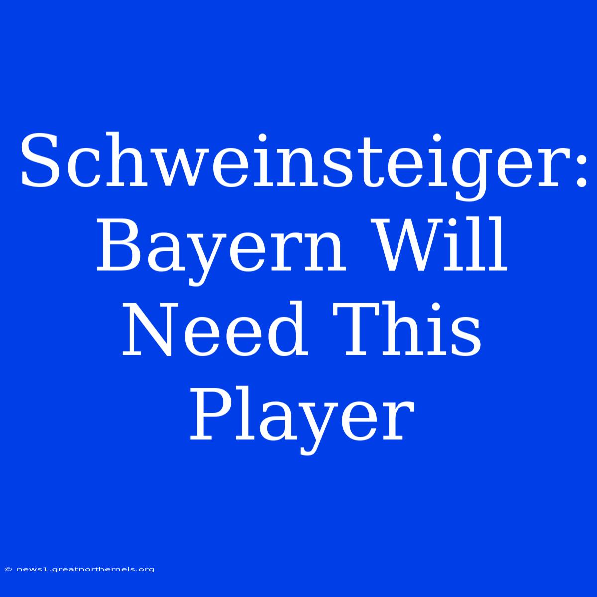 Schweinsteiger: Bayern Will Need This Player