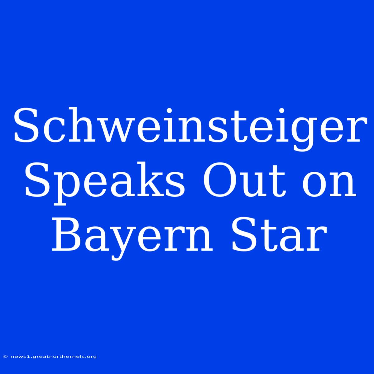 Schweinsteiger Speaks Out On Bayern Star