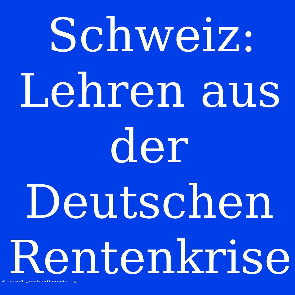 Schweiz: Lehren Aus Der Deutschen Rentenkrise