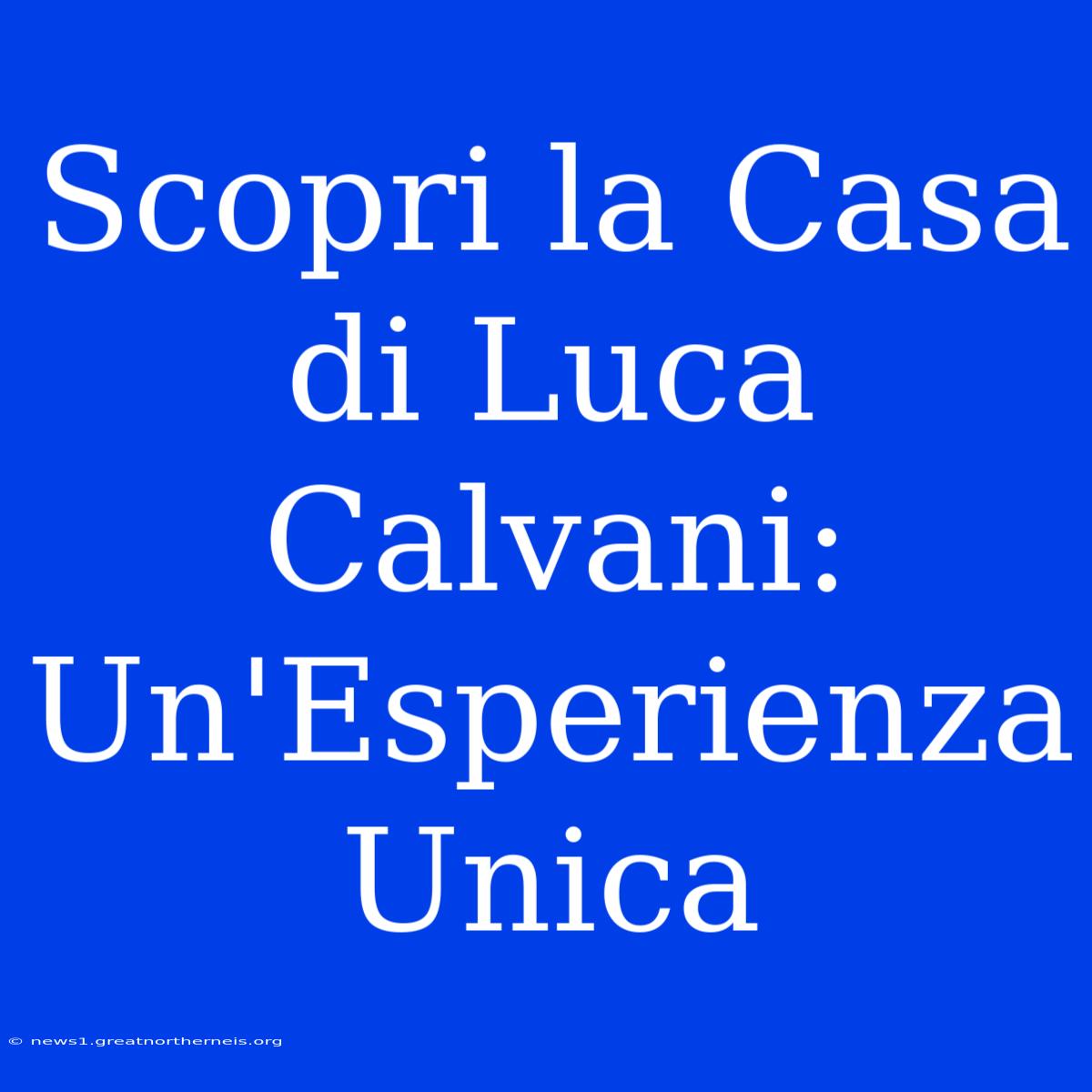 Scopri La Casa Di Luca Calvani: Un'Esperienza Unica