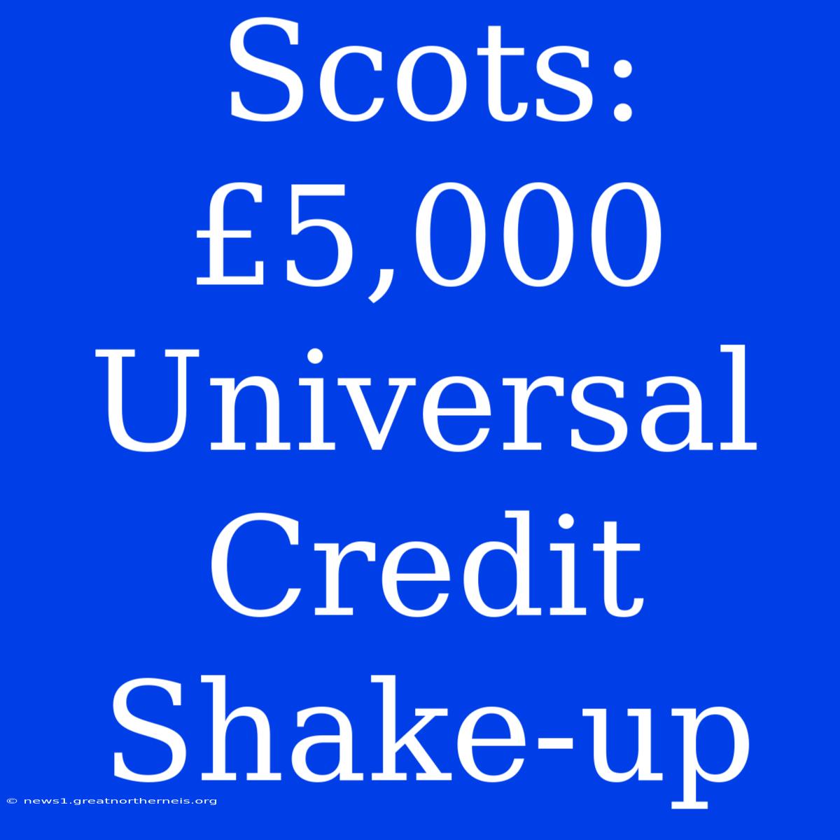 Scots: £5,000 Universal Credit Shake-up