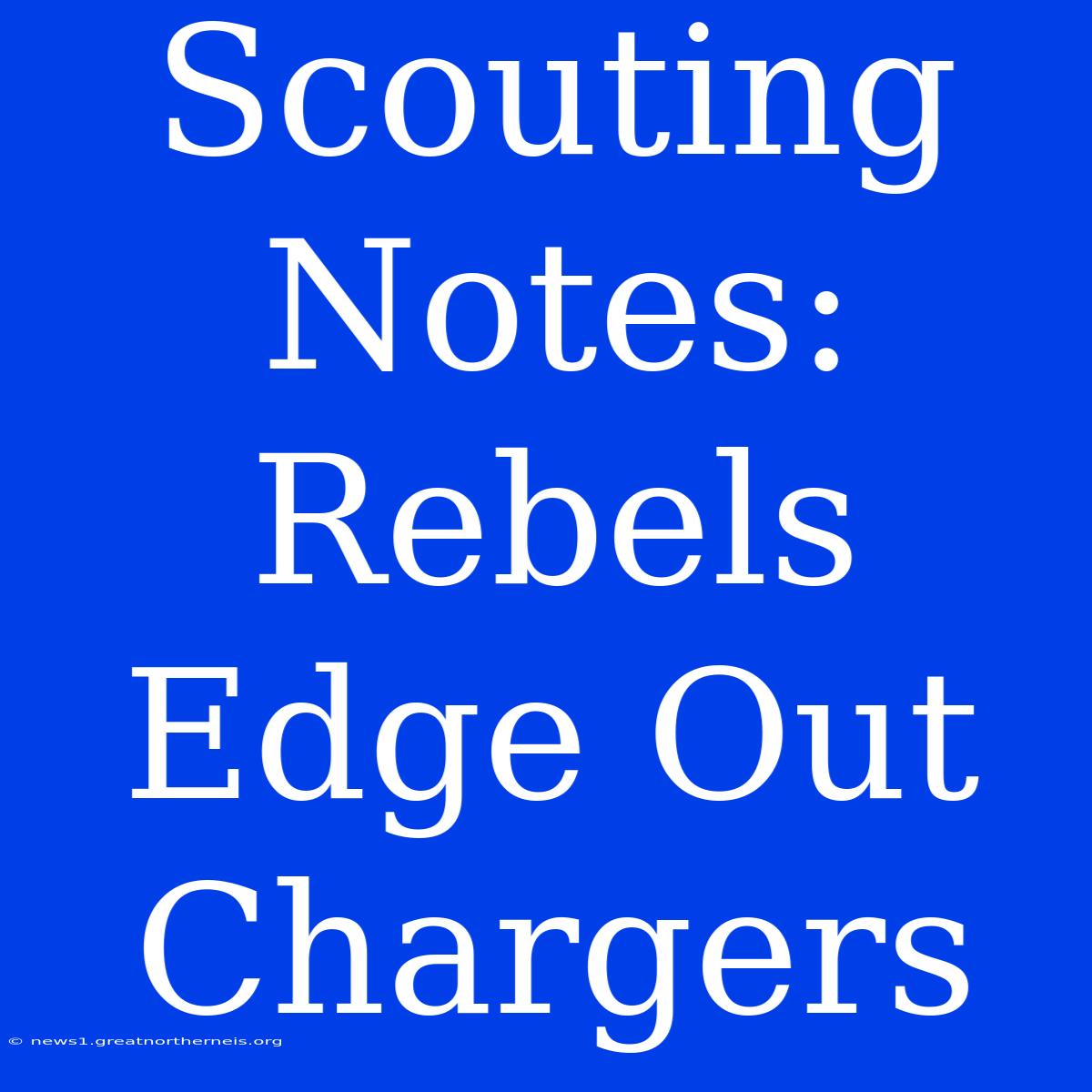 Scouting Notes: Rebels Edge Out Chargers