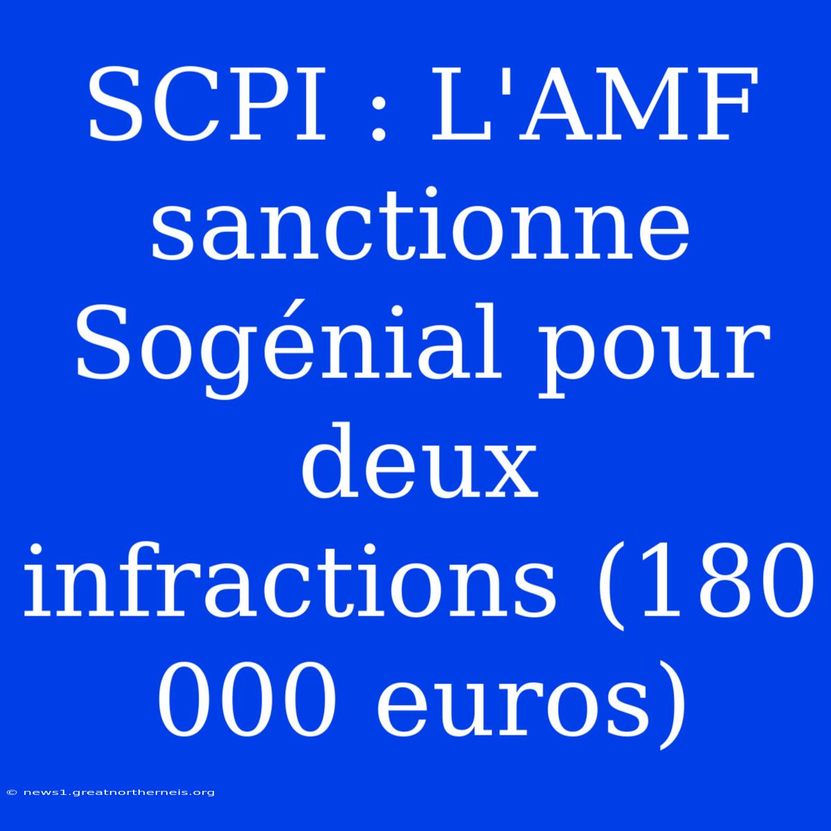 SCPI : L'AMF Sanctionne Sogénial Pour Deux Infractions (180 000 Euros)