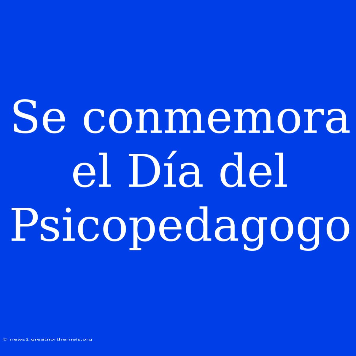 Se Conmemora El Día Del Psicopedagogo