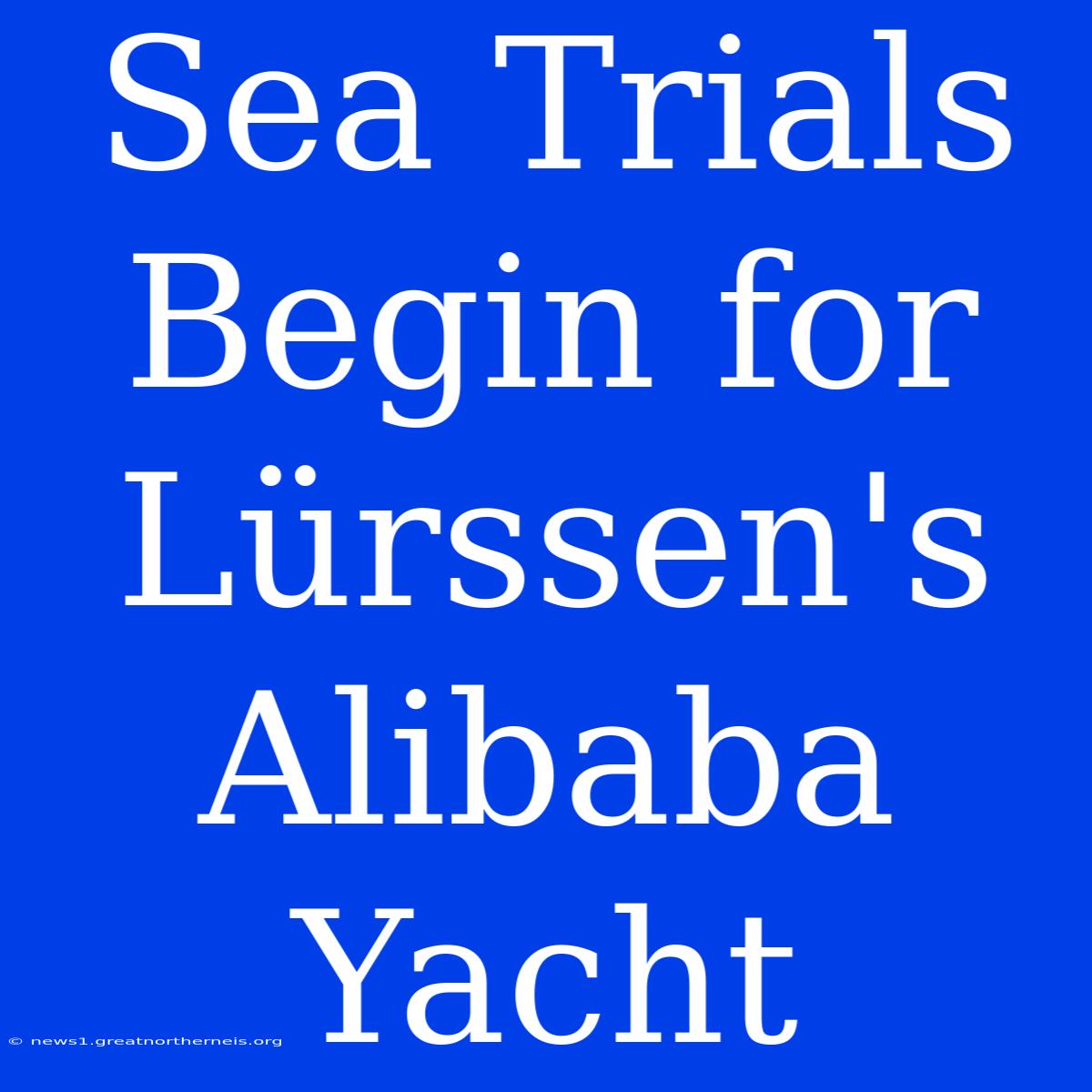 Sea Trials Begin For Lürssen's Alibaba Yacht