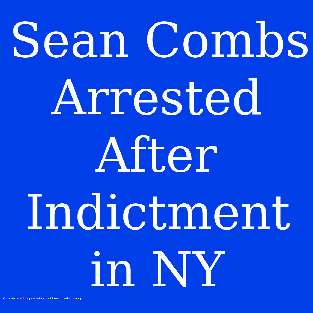 Sean Combs Arrested After Indictment In NY