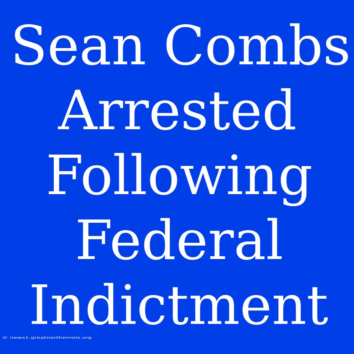 Sean Combs Arrested Following Federal Indictment