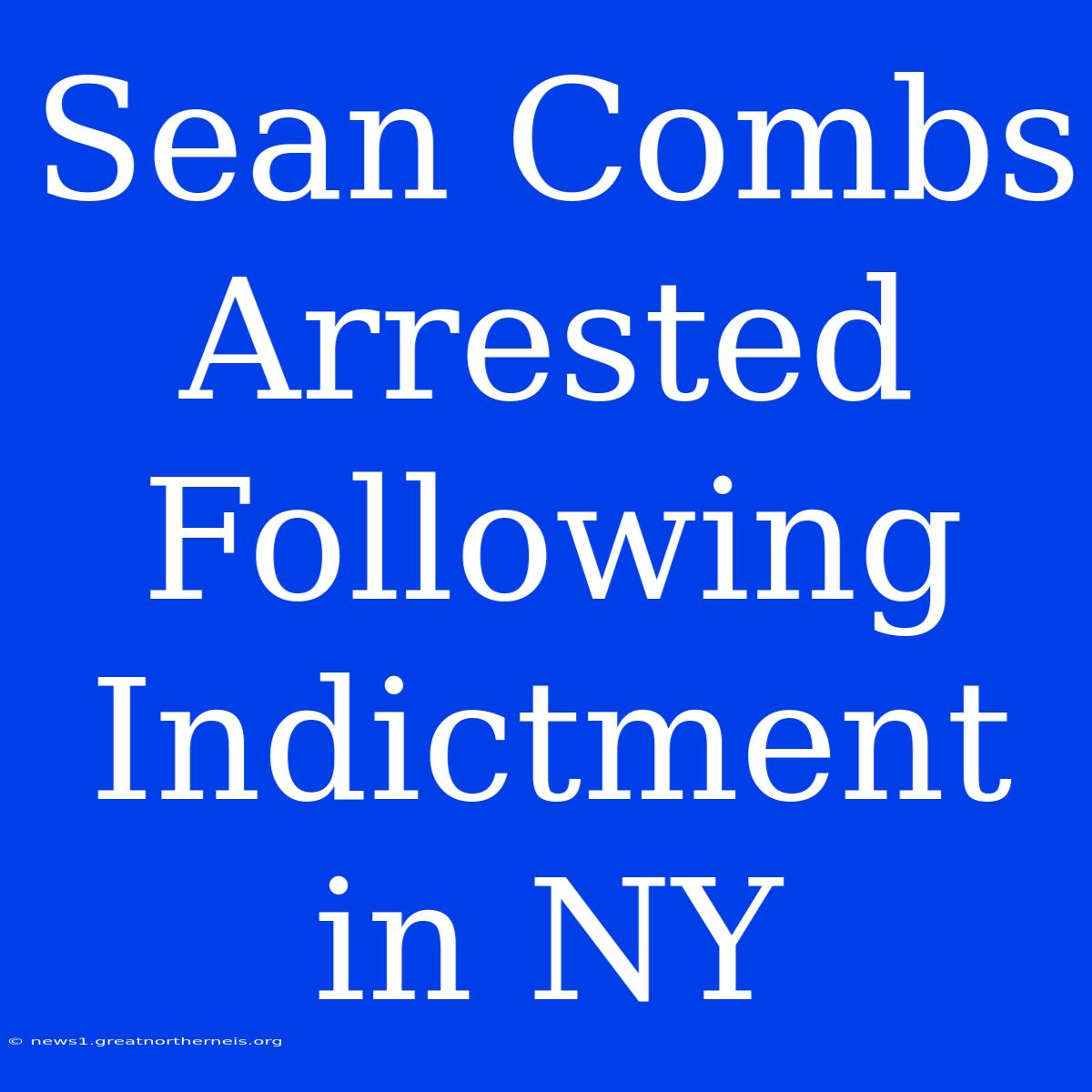 Sean Combs Arrested Following Indictment In NY