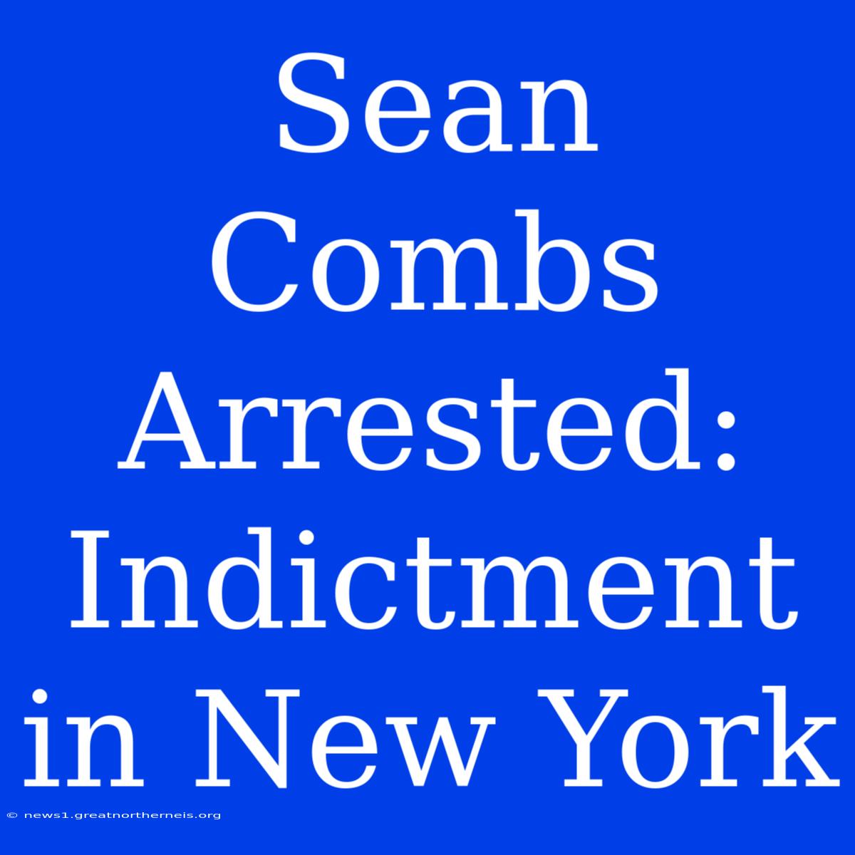 Sean Combs Arrested: Indictment In New York