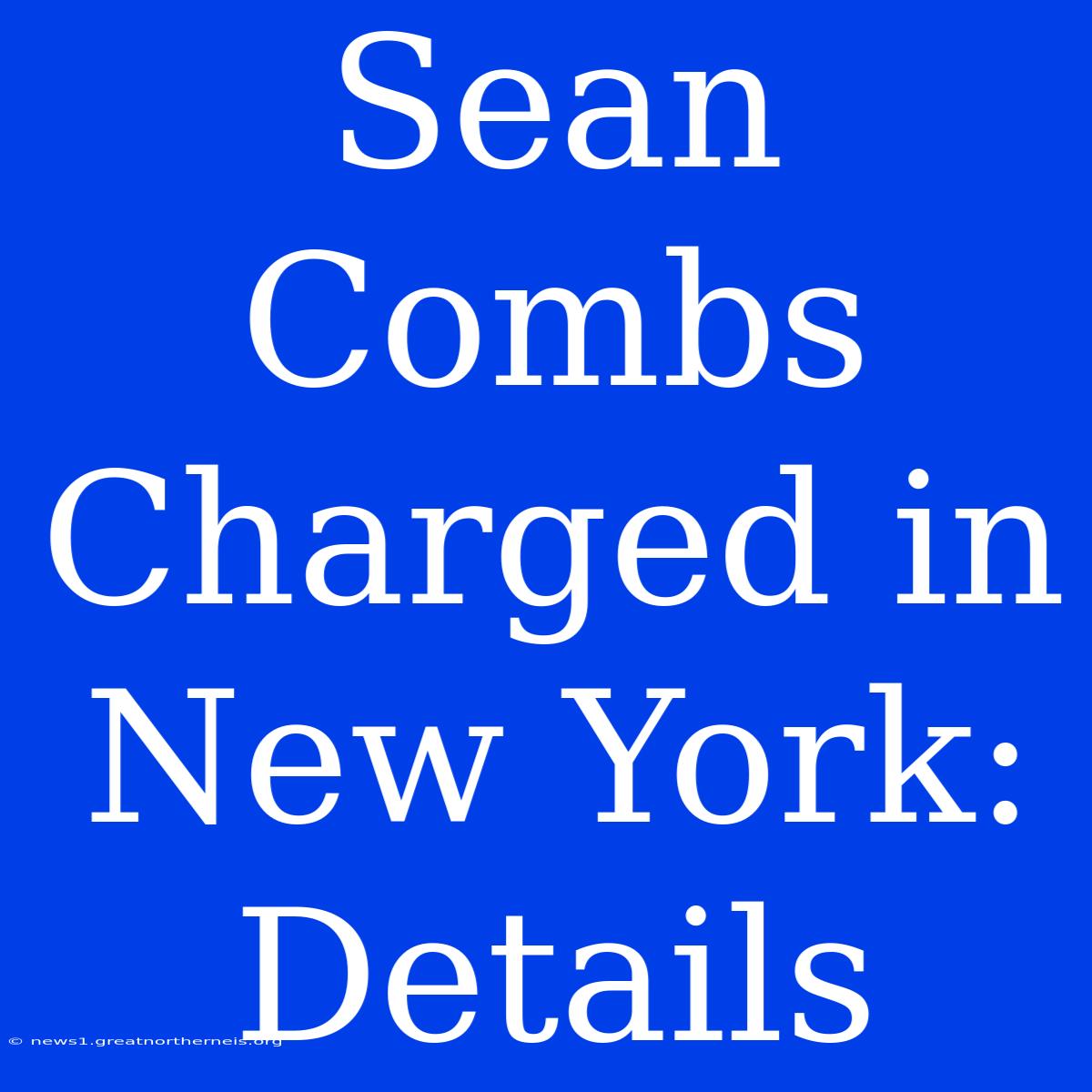 Sean Combs Charged In New York: Details