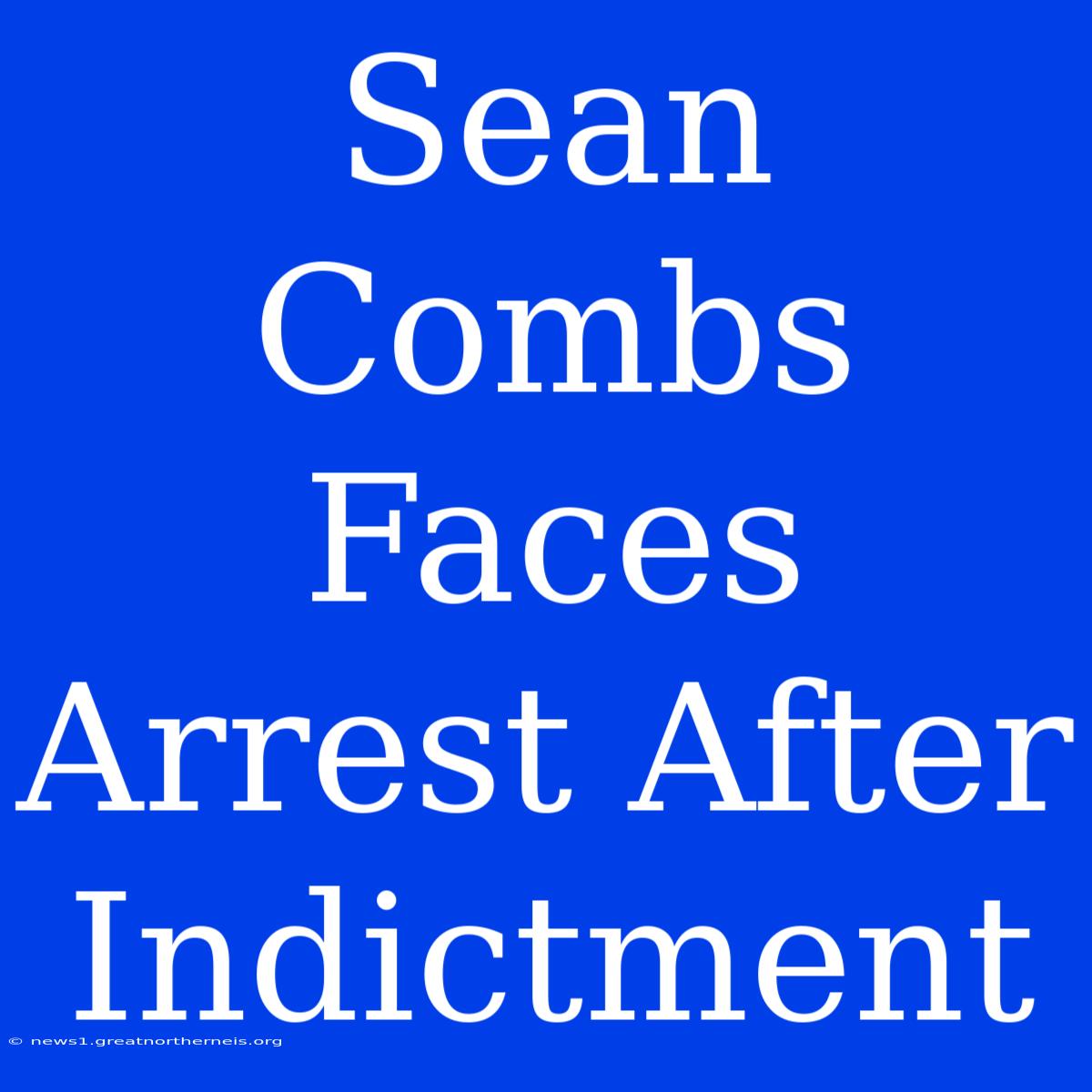 Sean Combs Faces Arrest After Indictment