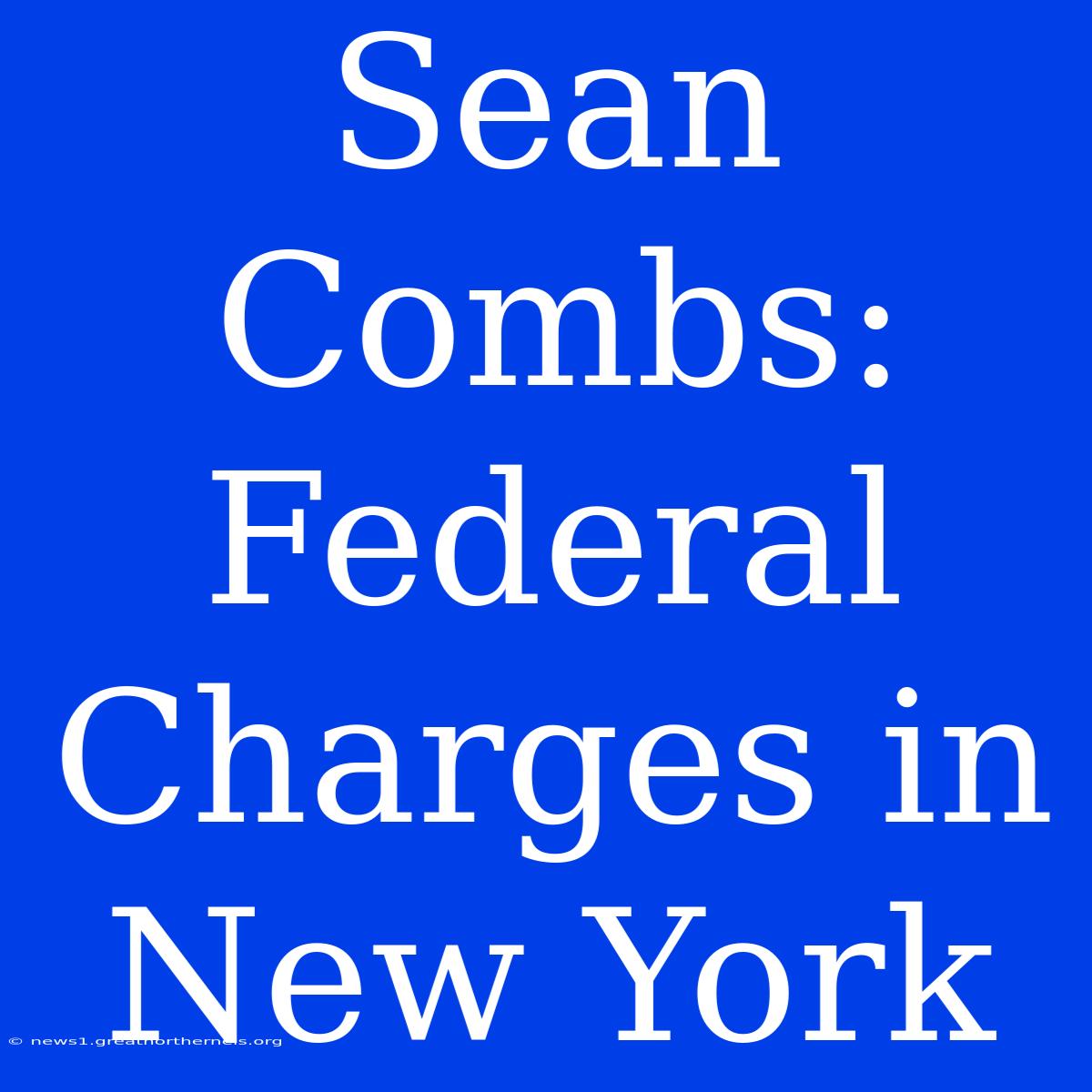 Sean Combs: Federal Charges In New York