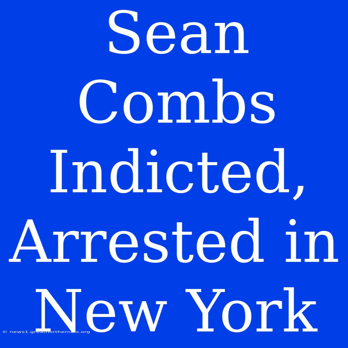 Sean Combs Indicted, Arrested In New York