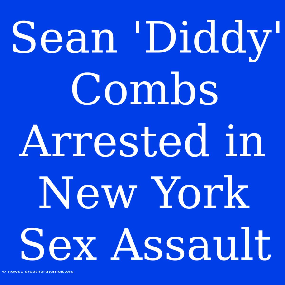 Sean 'Diddy' Combs Arrested In New York Sex Assault