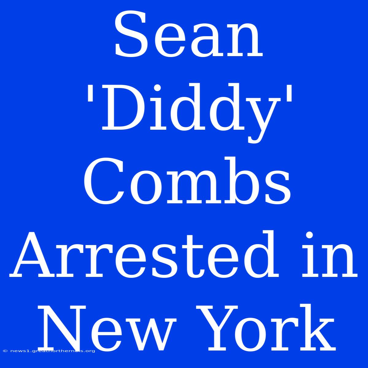 Sean 'Diddy' Combs Arrested In New York