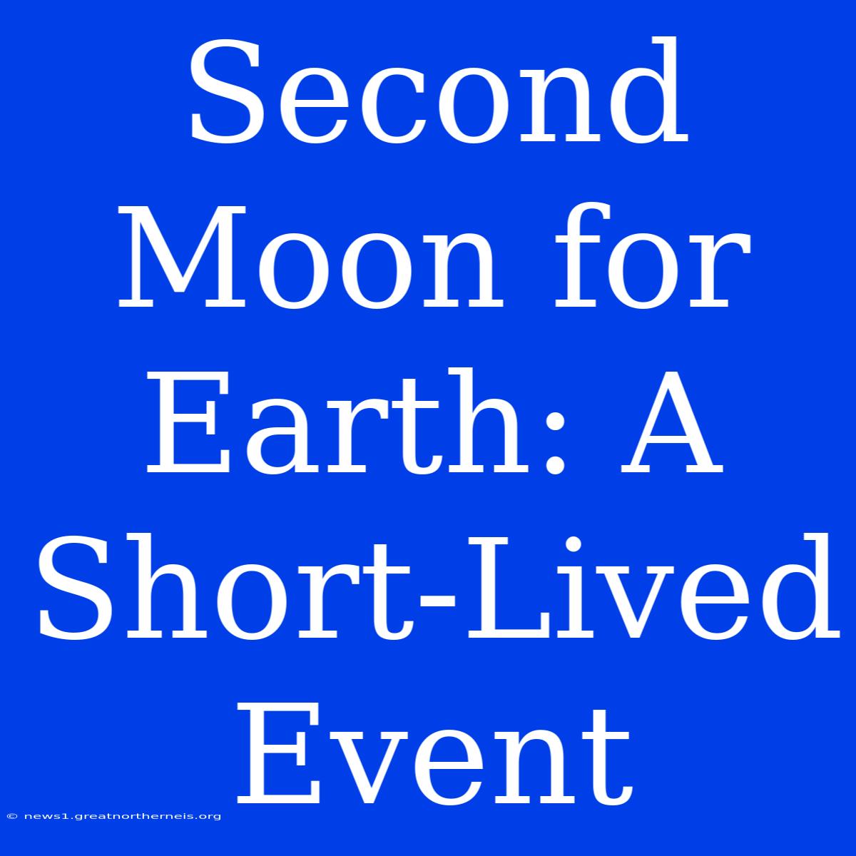 Second Moon For Earth: A Short-Lived Event